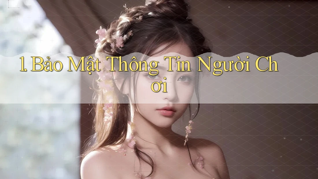 1. Bảo Mật Thông Tin Người Chơi 1. Bảo Mật Thông Tin Người Chơi