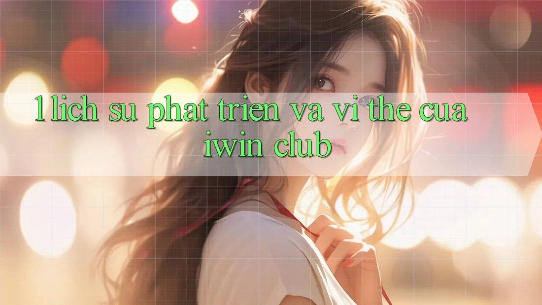 1. Lịch Sử Phát Triển Và Vị Thế Của iwin Club 1. Lịch Sử Phát Triển Và Vị Thế Của iwin Club