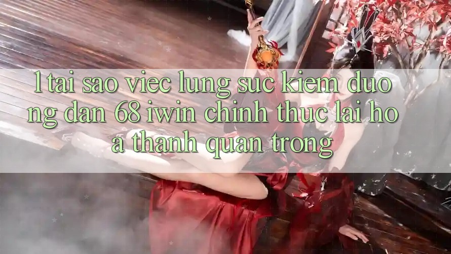 1. Tại sao việc lùng sục kiếm Đường dẫn 68 iwin chính thức lại hóa thành quan trọng? 1. Tại sao việc lùng sục kiếm Đường dẫn 68 iwin chính thức lại hóa thành quan trọng?