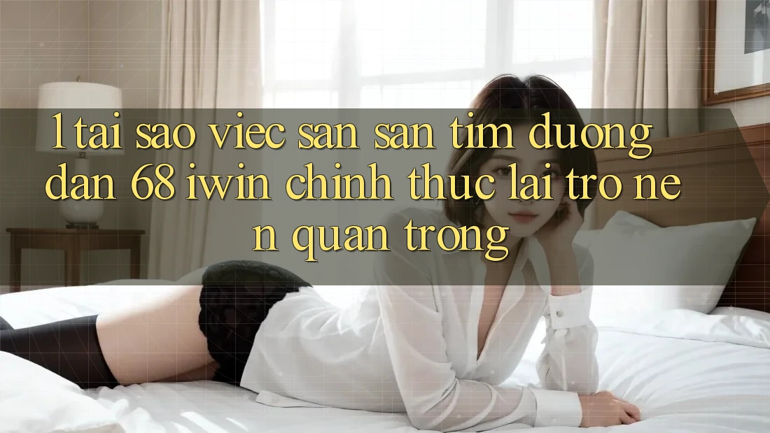 1. Tại sao việc săn săn tìm Đường dẫn 68 iwin chính thức lại trở nên quan trọng? 1. Tại sao việc săn săn tìm Đường dẫn 68 iwin chính thức lại trở nên quan trọng?