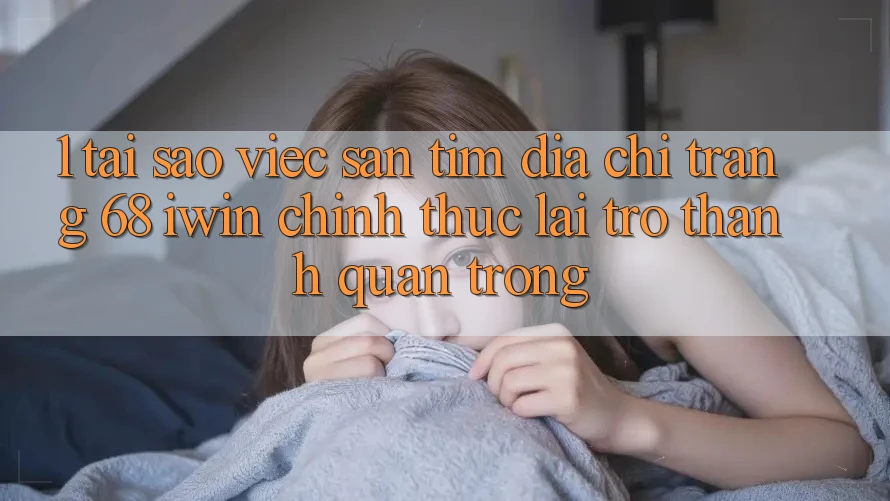 1. Tại sao việc săn tìm Địa chỉ trang 68 iwin chính thức lại trở thành quan trọng? 1. Tại sao việc săn tìm Địa chỉ trang 68 iwin chính thức lại trở thành quan trọng?