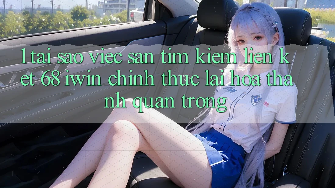 1. Tại sao việc săn tìm kiếm Liên kết 68 iwin chính thức lại hóa thành quan trọng? 1. Tại sao việc săn tìm kiếm Liên kết 68 iwin chính thức lại hóa thành quan trọng?