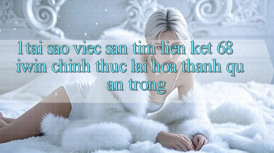 1. Tại sao việc săn tìm Liên kết 68 iwin chính thức lại hóa thành quan trọng? 1. Tại sao việc săn tìm Liên kết 68 iwin chính thức lại hóa thành quan trọng?