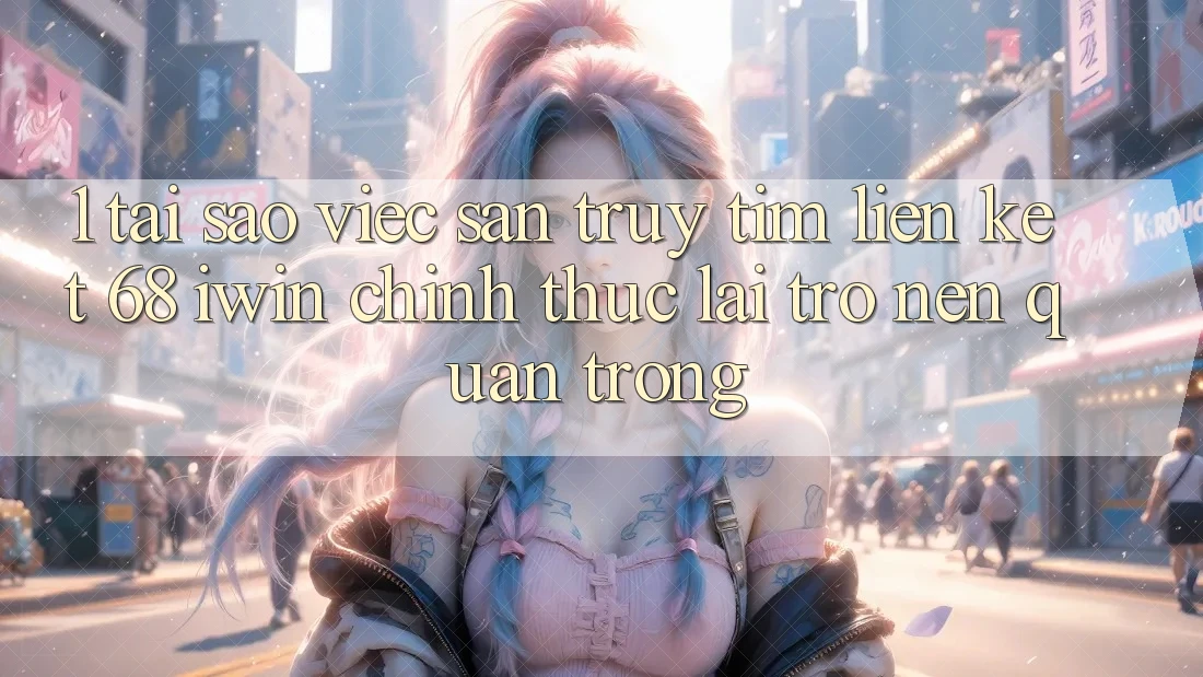 1. Tại sao việc săn truy tìm Liên kết 68 iwin chính thức lại trở nên quan trọng? 1. Tại sao việc săn truy tìm Liên kết 68 iwin chính thức lại trở nên quan trọng?