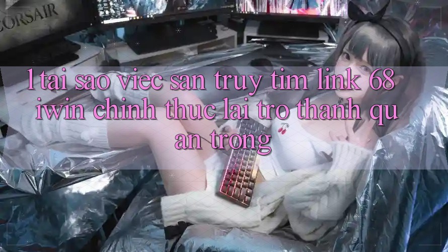 1. Tại sao việc săn truy tìm Link 68 iwin chính thức lại trở thành quan trọng? 1. Tại sao việc săn truy tìm Link 68 iwin chính thức lại trở thành quan trọng?