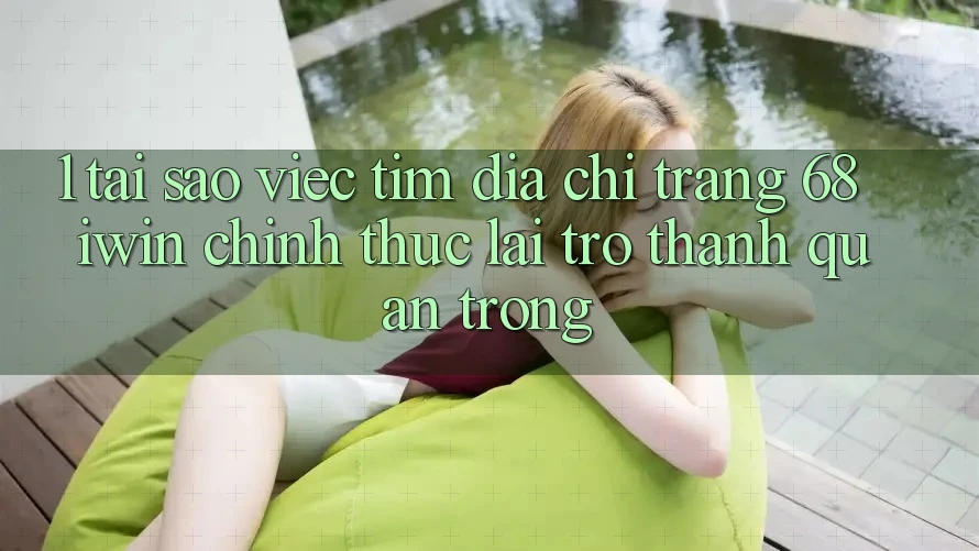 1. Tại sao việc tìm Địa chỉ trang 68 iwin chính thức lại trở thành quan trọng? 1. Tại sao việc tìm Địa chỉ trang 68 iwin chính thức lại trở thành quan trọng?