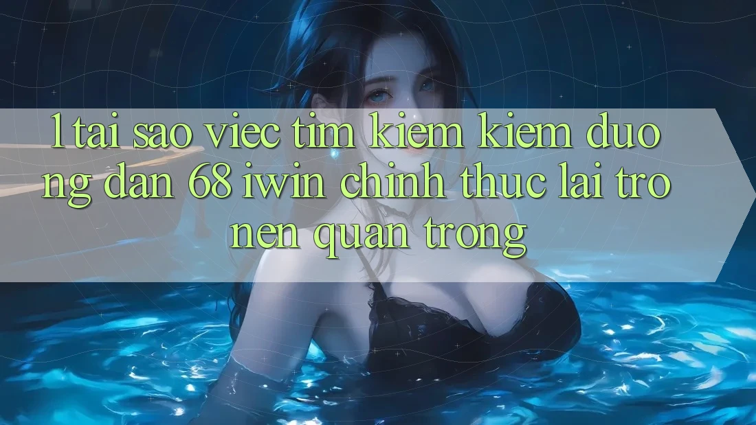 1. Tại sao việc tìm kiếm kiếm Đường dẫn 68 iwin chính thức lại trở nên quan trọng? 1. Tại sao việc tìm kiếm kiếm Đường dẫn 68 iwin chính thức lại trở nên quan trọng?