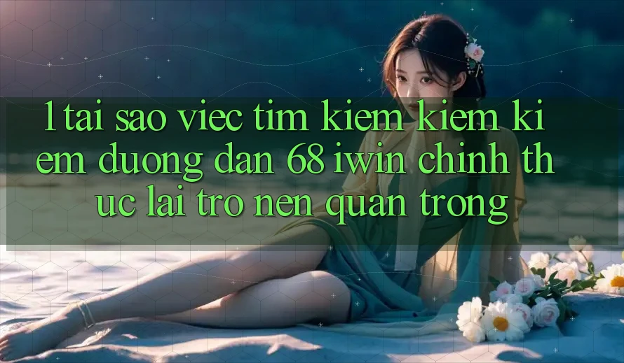 1. Tại sao việc tìm kiếm kiếm kiếm Đường dẫn 68 iwin chính thức lại trở nên quan trọng? 1. Tại sao việc tìm kiếm kiếm kiếm Đường dẫn 68 iwin chính thức lại trở nên quan trọng?