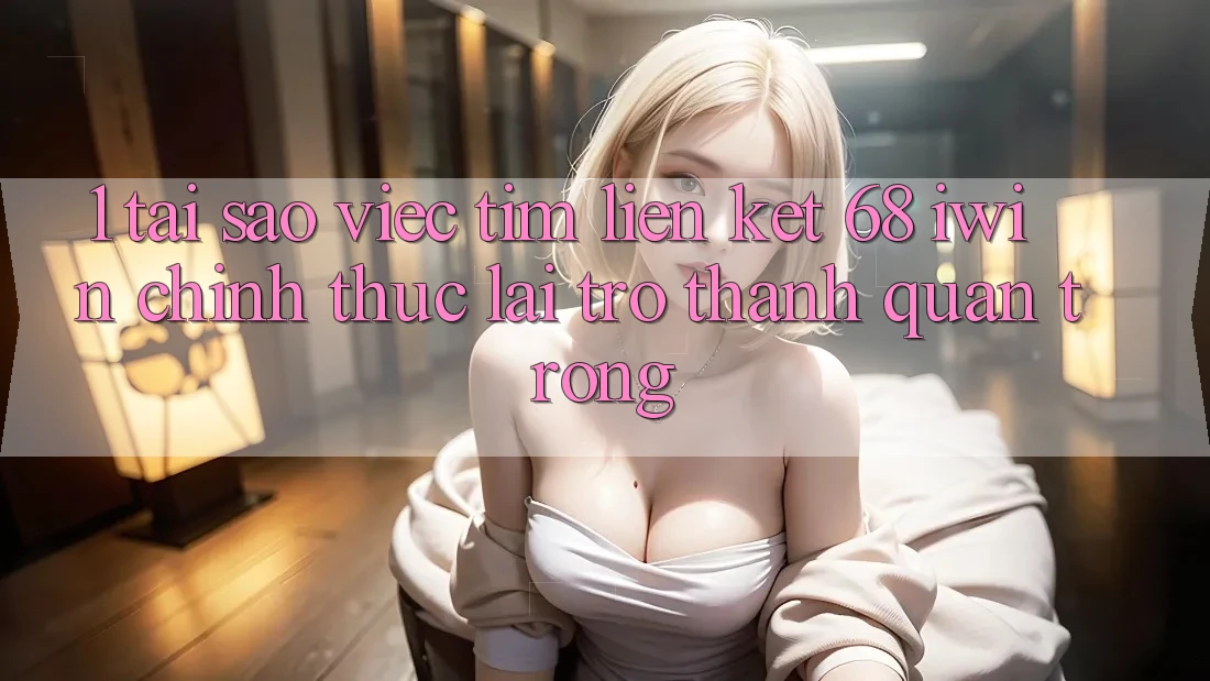 1. Tại sao việc tìm Liên kết 68 iwin chính thức lại trở thành quan trọng? 1. Tại sao việc tìm Liên kết 68 iwin chính thức lại trở thành quan trọng?