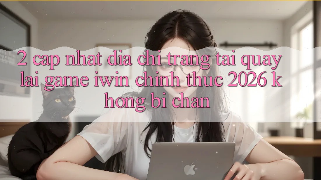 2. Cập Nhật Địa chỉ trang Tải quay lại Game iwin Chính Thức 2026 Không Bị Chặn 2. Cập Nhật Địa chỉ trang Tải quay lại Game iwin Chính Thức 2026 Không Bị Chặn