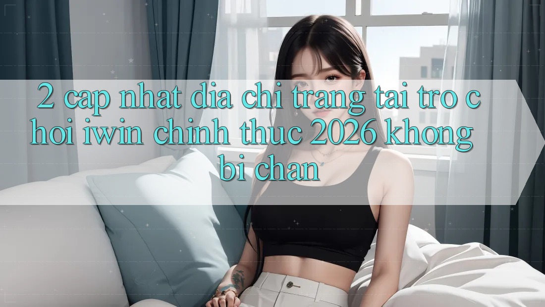 2. Cập Nhật Địa chỉ trang Tải Trò chơi iwin Chính Thức 2026 Không Bị Chặn 2. Cập Nhật Địa chỉ trang Tải Trò chơi iwin Chính Thức 2026 Không Bị Chặn