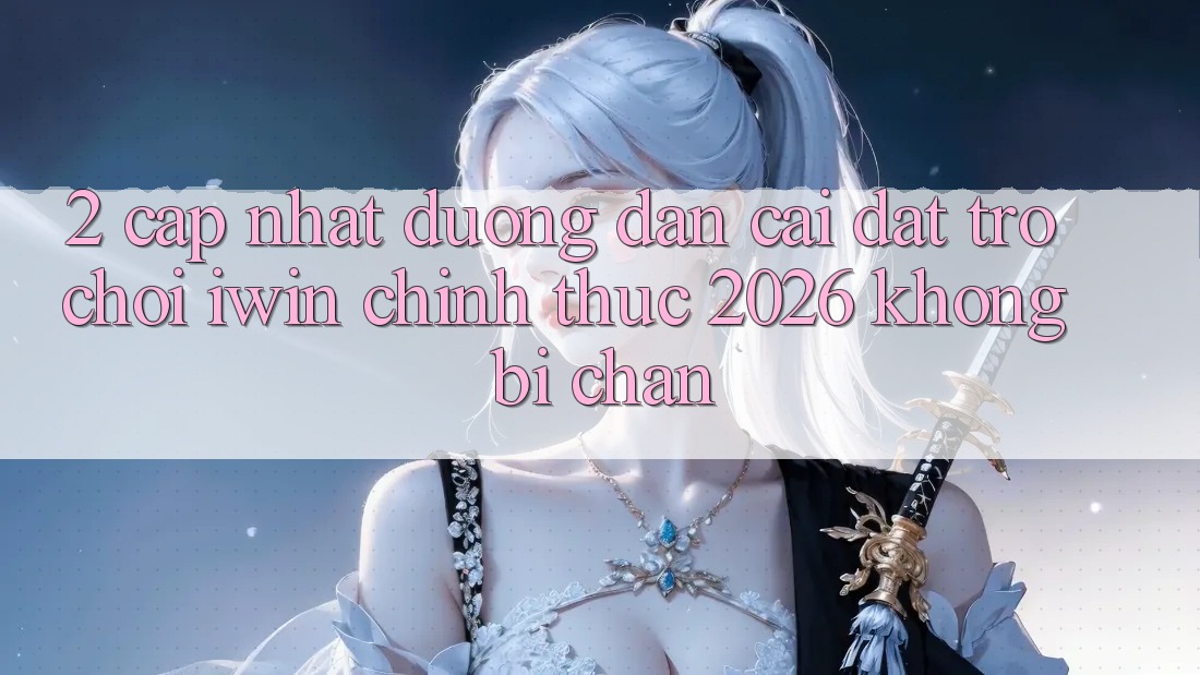 2. Cập Nhật Đường dẫn Cài đặt Trò chơi iwin Chính Thức 2026 Không Bị Chặn 2. Cập Nhật Đường dẫn Cài đặt Trò chơi iwin Chính Thức 2026 Không Bị Chặn