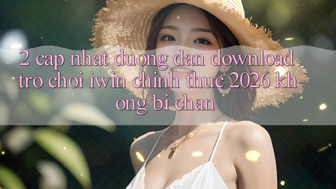 2. Cập Nhật Đường dẫn Download Trò chơi iwin Chính Thức 2026 Không Bị Chặn