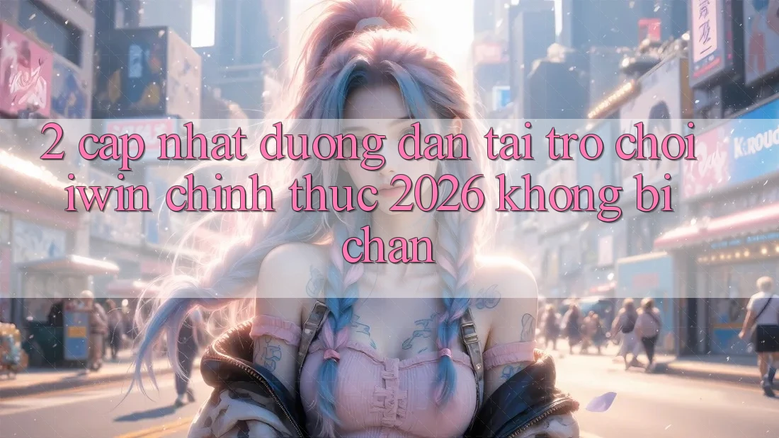 2. Cập Nhật Đường dẫn Tải Trò chơi iwin Chính Thức 2026 Không Bị Chặn 2. Cập Nhật Đường dẫn Tải Trò chơi iwin Chính Thức 2026 Không Bị Chặn