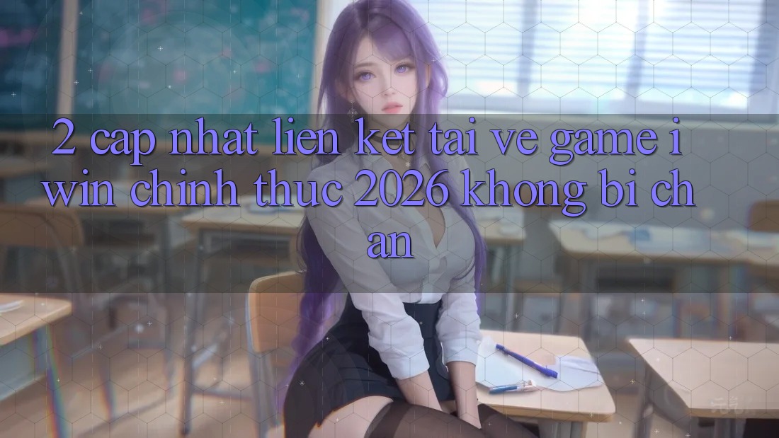 2. Cập Nhật Liên kết Tải về Game iwin Chính Thức 2026 Không Bị Chặn 2. Cập Nhật Liên kết Tải về Game iwin Chính Thức 2026 Không Bị Chặn