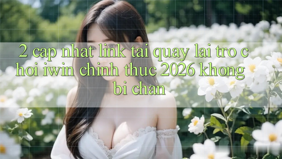 2. Cập Nhật Link Tải quay lại Trò chơi iwin Chính Thức 2026 Không Bị Chặn 2. Cập Nhật Link Tải quay lại Trò chơi iwin Chính Thức 2026 Không Bị Chặn