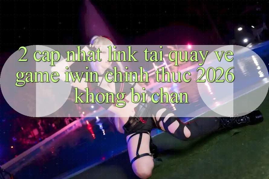 2. Cập Nhật Link Tải quay về Game iwin Chính Thức 2026 Không Bị Chặn