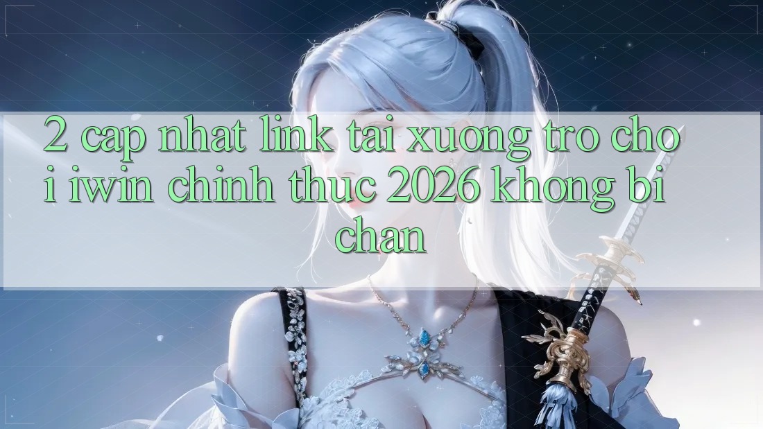 2. Cập Nhật Link Tải xuống Trò chơi iwin Chính Thức 2026 Không Bị Chặn 2. Cập Nhật Link Tải xuống Trò chơi iwin Chính Thức 2026 Không Bị Chặn