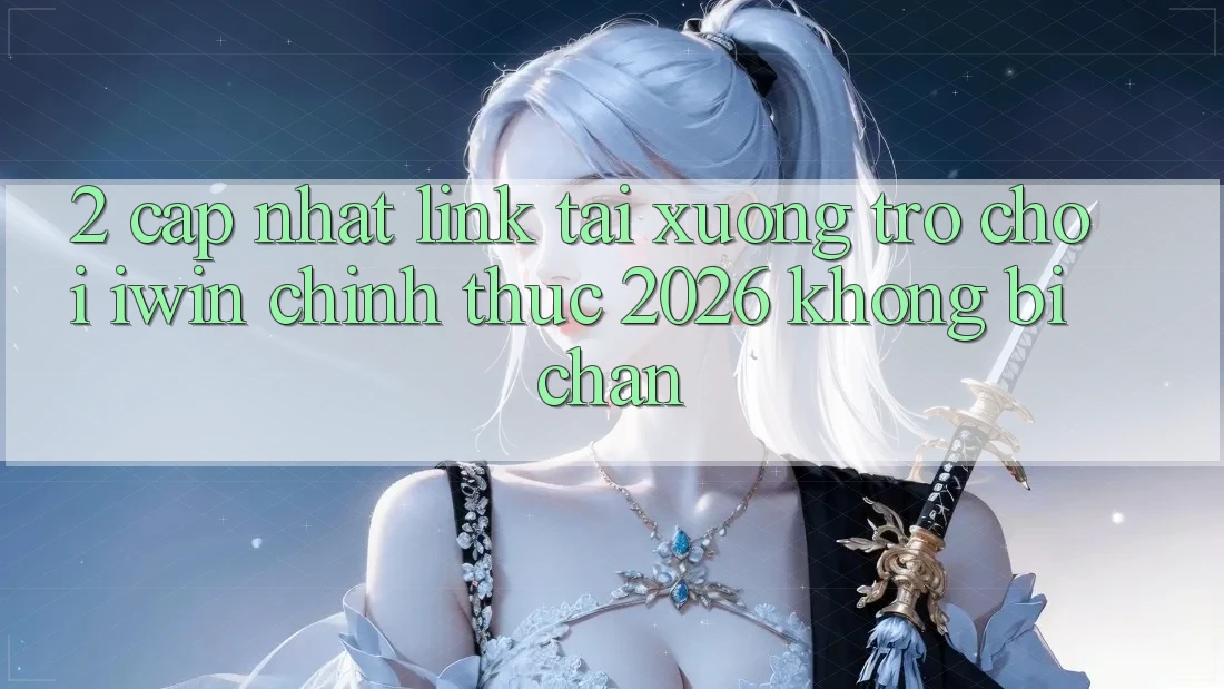 2. Cập Nhật Link Tải xuống Trò chơi iwin Chính Thức 2026 Không Bị Chặn 2. Cập Nhật Link Tải xuống Trò chơi iwin Chính Thức 2026 Không Bị Chặn