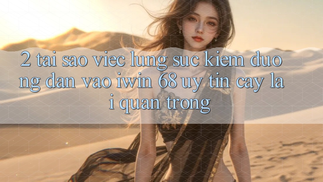 2. Tại Sao Việc Lùng sục Kiếm Đường dẫn Vào iwin 68 Uy tín cậy Lại Quan Trọng? 2. Tại Sao Việc Lùng sục Kiếm Đường dẫn Vào iwin 68 Uy tín cậy Lại Quan Trọng?