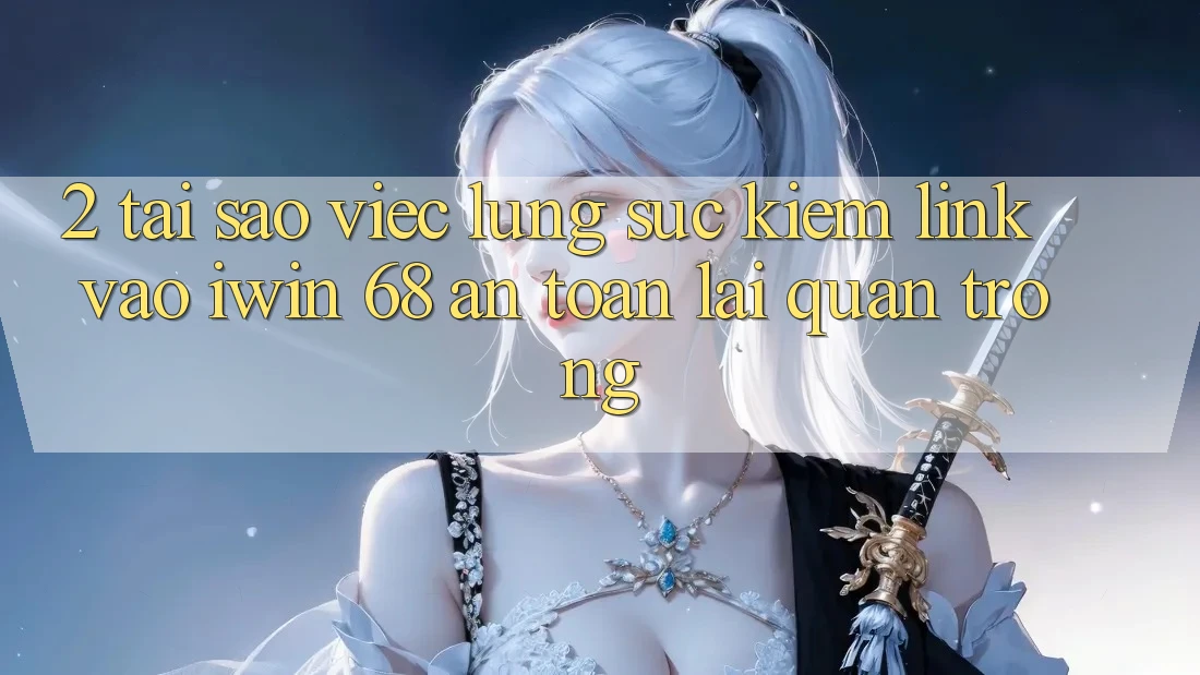 2. Tại Sao Việc Lùng sục Kiếm Link Vào iwin 68 An Toàn Lại Quan Trọng?