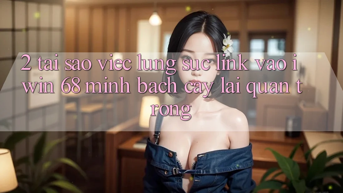 2. Tại Sao Việc Lùng sục Link Vào iwin 68 Minh bạch cậy Lại Quan Trọng? 2. Tại Sao Việc Lùng sục Link Vào iwin 68 Minh bạch cậy Lại Quan Trọng?