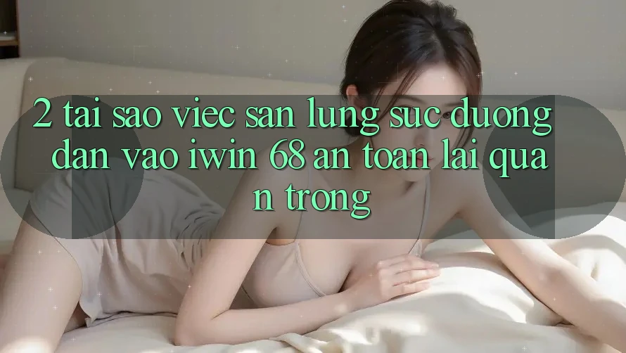 2. Tại Sao Việc Săn lùng sục Đường dẫn Vào iwin 68 An Toàn Lại Quan Trọng?