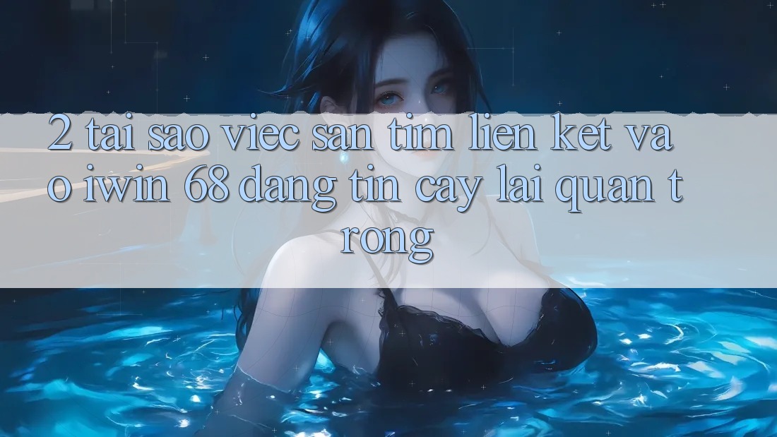 2. Tại Sao Việc Săn tìm Liên kết Vào iwin 68 Đáng tin cậy Lại Quan Trọng? 2. Tại Sao Việc Săn tìm Liên kết Vào iwin 68 Đáng tin cậy Lại Quan Trọng?