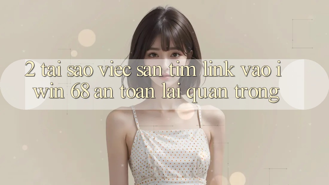 2. Tại Sao Việc Săn tìm Link Vào iwin 68 An Toàn Lại Quan Trọng?