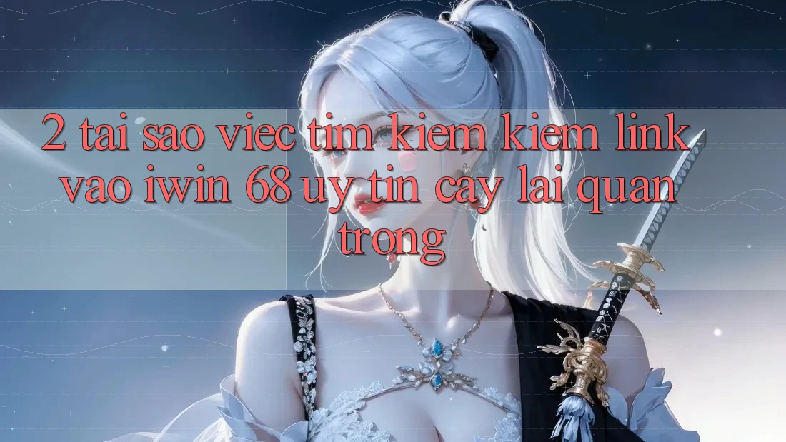 2. Tại Sao Việc Tìm kiếm kiếm Link Vào iwin 68 Uy tín cậy Lại Quan Trọng?
