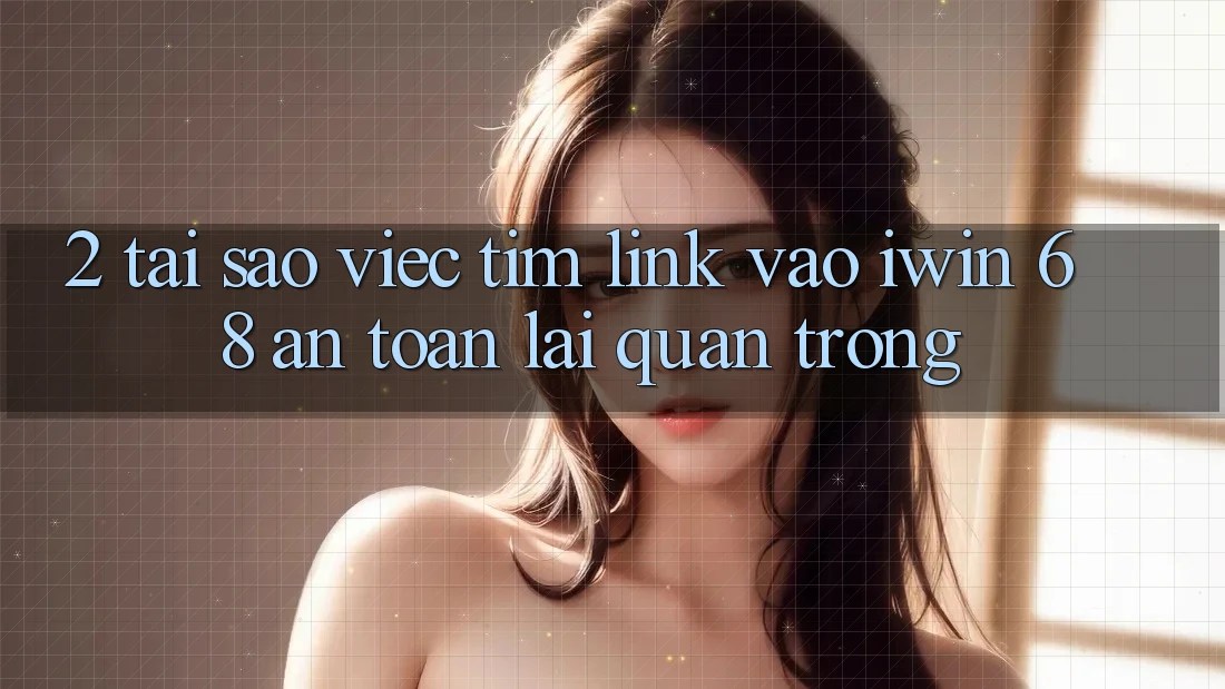 2. Tại Sao Việc Tìm Link Vào iwin 68 An Toàn Lại Quan Trọng? 2. Tại Sao Việc Tìm Link Vào iwin 68 An Toàn Lại Quan Trọng?