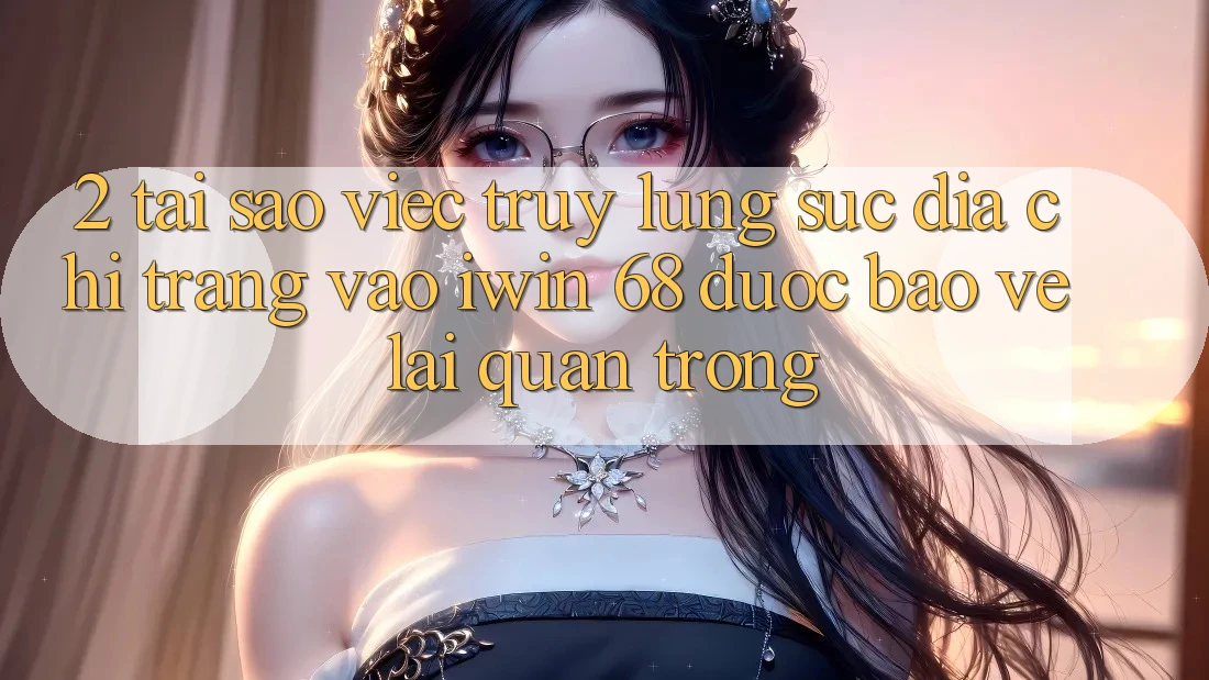 2. Tại Sao Việc Truy lùng sục Địa chỉ trang Vào iwin 68 Được bảo vệ Lại Quan Trọng? 2. Tại Sao Việc Truy lùng sục Địa chỉ trang Vào iwin 68 Được bảo vệ Lại Quan Trọng?