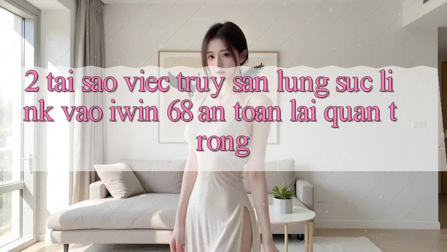 2. Tại Sao Việc Truy săn lùng sục Link Vào iwin 68 An Toàn Lại Quan Trọng? 2. Tại Sao Việc Truy săn lùng sục Link Vào iwin 68 An Toàn Lại Quan Trọng?