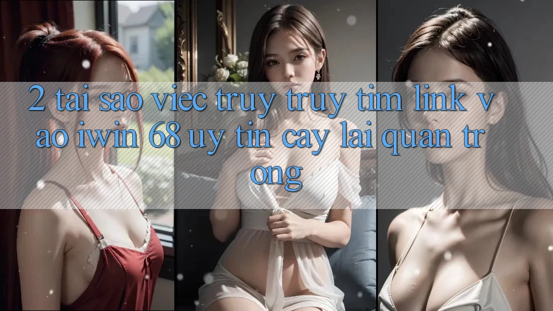 2. Tại Sao Việc Truy truy tìm Link Vào iwin 68 Uy tín cậy Lại Quan Trọng? 2. Tại Sao Việc Truy truy tìm Link Vào iwin 68 Uy tín cậy Lại Quan Trọng?