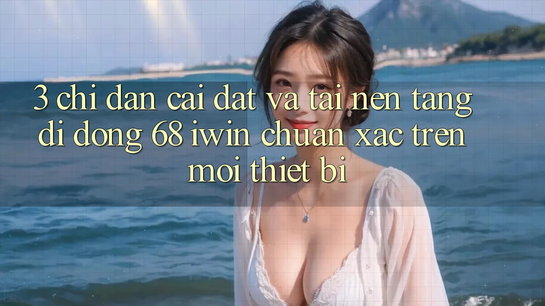 3. Chỉ dẫn cài đặt và tải Nền tảng di động 68 iwin chuẩn xác trên mọi thiết bị 3. Chỉ dẫn cài đặt và tải Nền tảng di động 68 iwin chuẩn xác trên mọi thiết bị