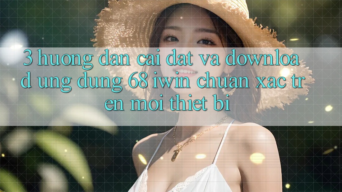 3. Hướng dẫn cài đặt và download Ứng dụng 68 iwin chuẩn xác trên mọi thiết bị 3. Hướng dẫn cài đặt và download Ứng dụng 68 iwin chuẩn xác trên mọi thiết bị