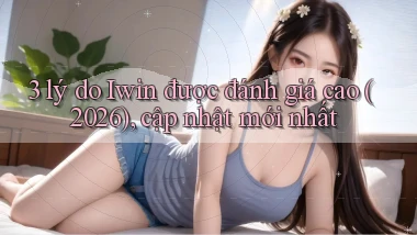 3 lý do Iwin được đánh giá cao (2026), cập nhật mới nhất