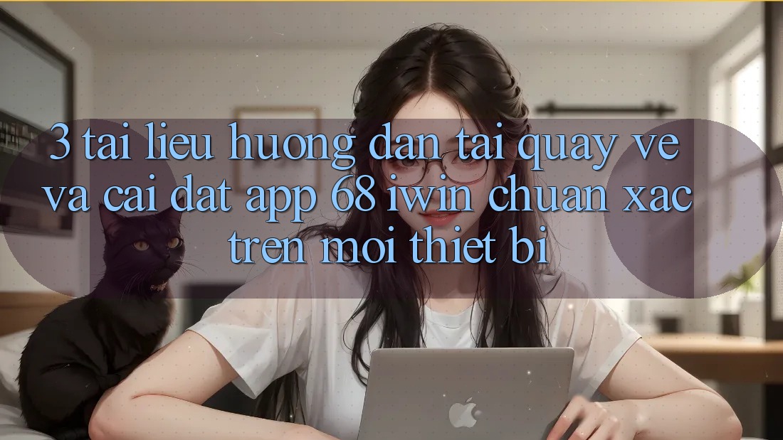 3. Tài liệu hướng dẫn tải quay về và cài đặt App 68 iwin chuẩn xác trên mọi thiết bị 3. Tài liệu hướng dẫn tải quay về và cài đặt App 68 iwin chuẩn xác trên mọi thiết bị