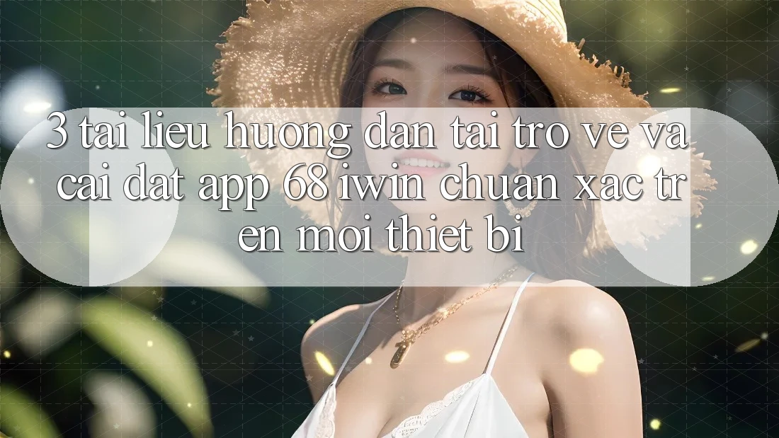 3. Tài liệu hướng dẫn tải trở về và cài đặt App 68 iwin chuẩn xác trên mọi thiết bị 3. Tài liệu hướng dẫn tải trở về và cài đặt App 68 iwin chuẩn xác trên mọi thiết bị