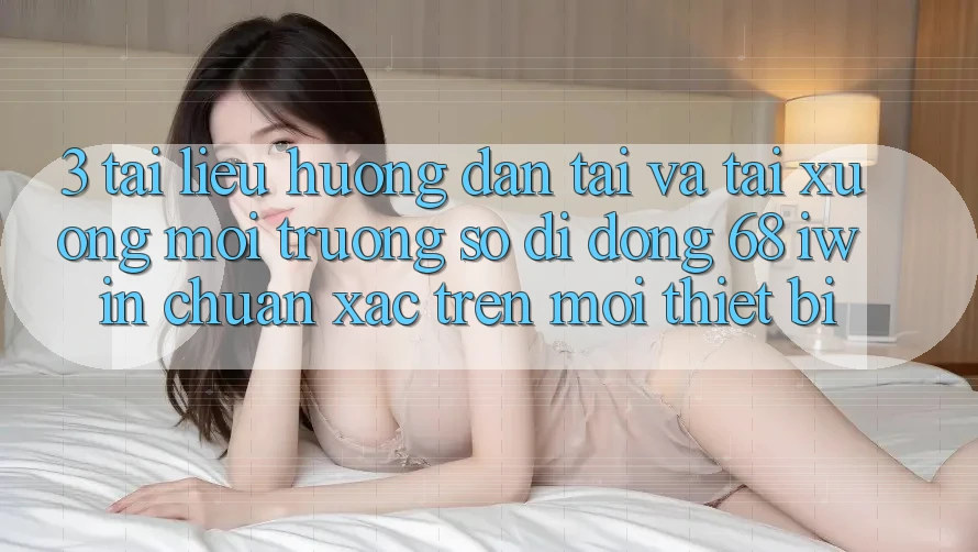 3. Tài liệu hướng dẫn tải và tải xuống Môi trường số di động 68 iwin chuẩn xác trên mọi thiết bị 3. Tài liệu hướng dẫn tải và tải xuống Môi trường số di động 68 iwin chuẩn xác trên mọi thiết bị