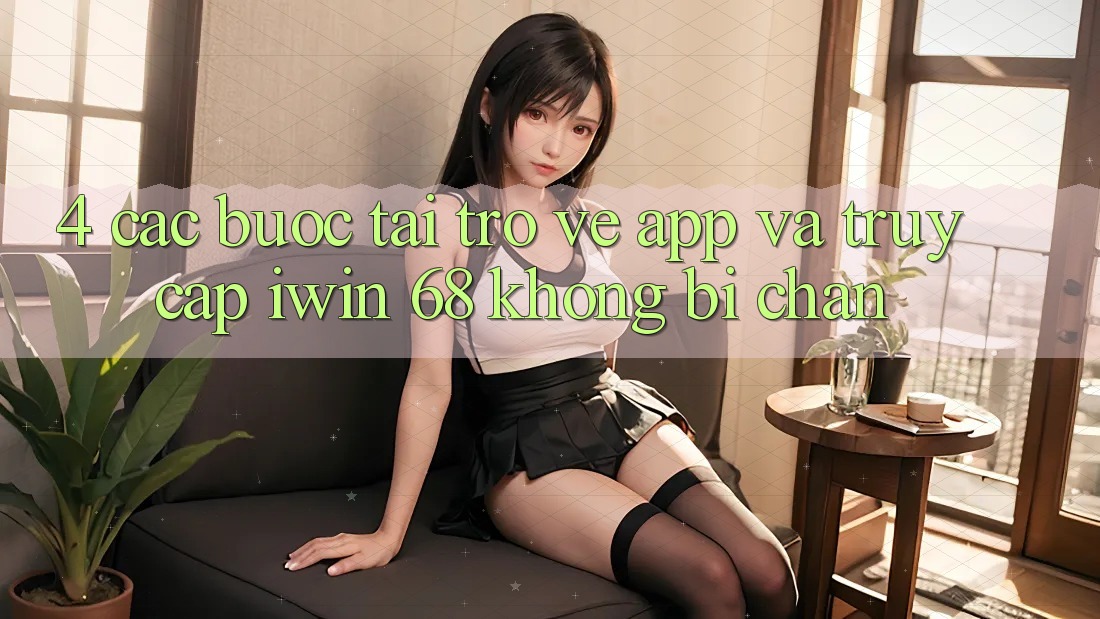 4. Các bước Tải trở về App Và Truy Cập iwin 68 Không Bị Chặn