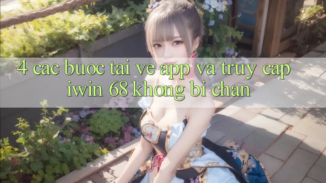 4. Các bước Tải về App Và Truy Cập iwin 68 Không Bị Chặn 4. Các bước Tải về App Và Truy Cập iwin 68 Không Bị Chặn