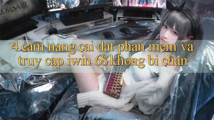 4. Cẩm nang Cài đặt Phần mềm Và Truy Cập iwin 68 Không Bị Chặn 4. Cẩm nang Cài đặt Phần mềm Và Truy Cập iwin 68 Không Bị Chặn