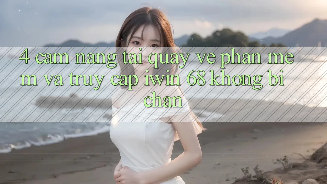 4. Cẩm nang Tải quay về Phần mềm Và Truy Cập iwin 68 Không Bị Chặn