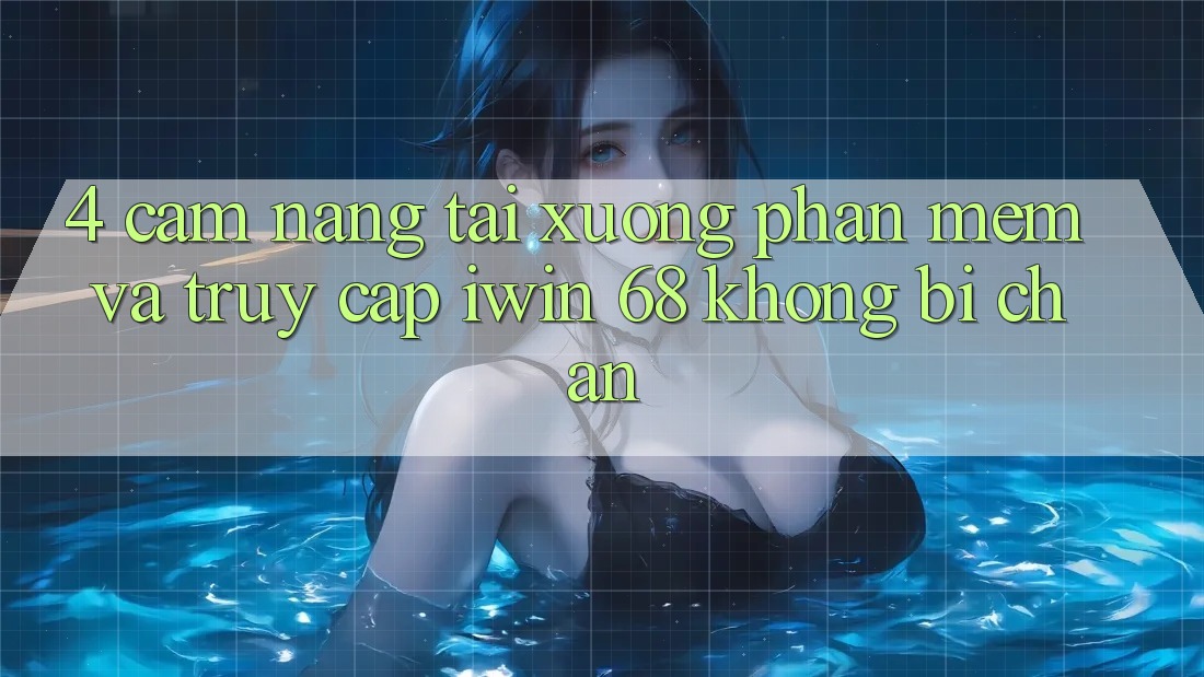 4. Cẩm nang Tải xuống Phần mềm Và Truy Cập iwin 68 Không Bị Chặn 4. Cẩm nang Tải xuống Phần mềm Và Truy Cập iwin 68 Không Bị Chặn