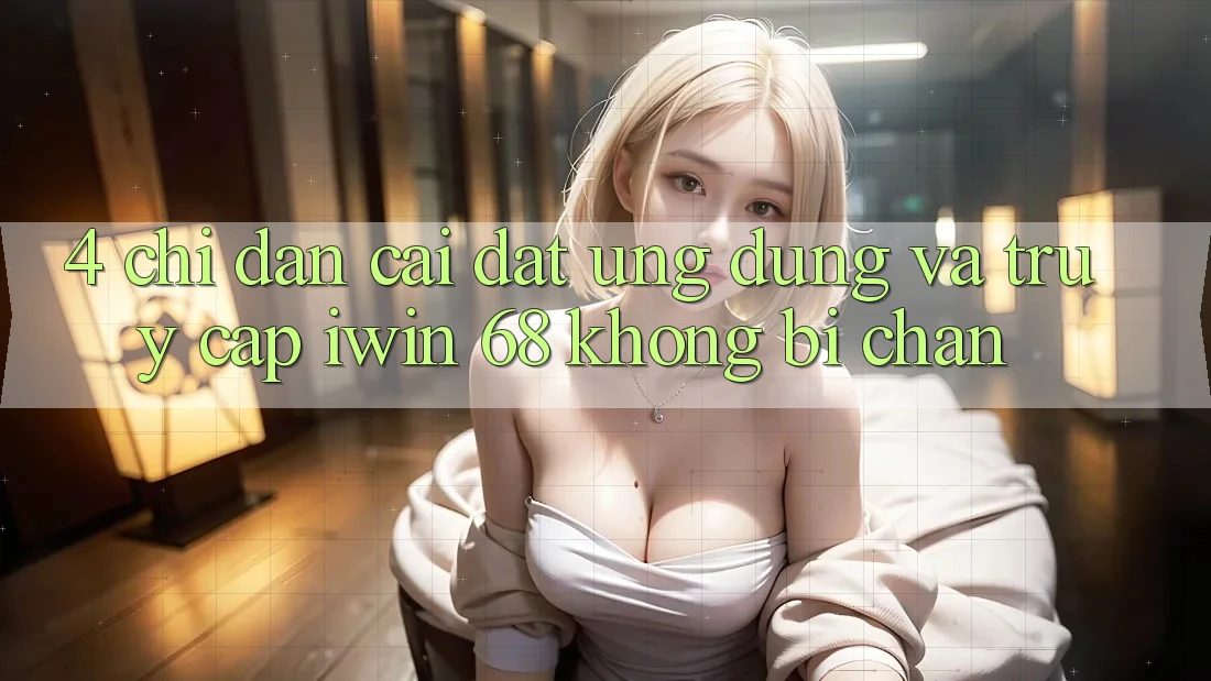 4. Chỉ dẫn Cài đặt Ứng dụng Và Truy Cập iwin 68 Không Bị Chặn 4. Chỉ dẫn Cài đặt Ứng dụng Và Truy Cập iwin 68 Không Bị Chặn
