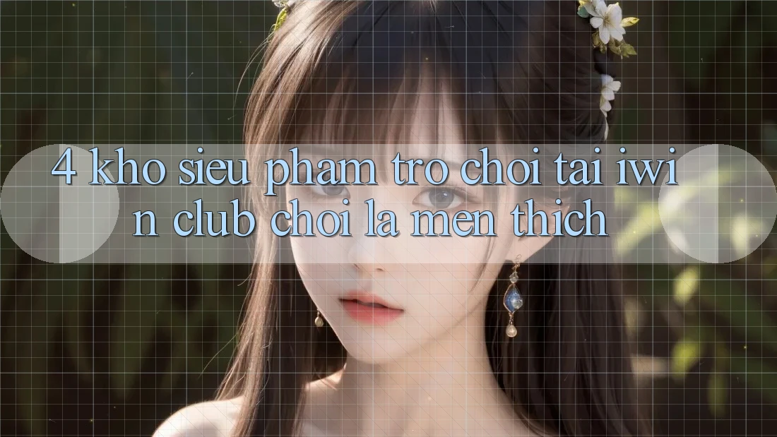 4. Kho Siêu Phẩm Trò chơi Tại iwin Club: Chơi Là Mến thích 4. Kho Siêu Phẩm Trò chơi Tại iwin Club: Chơi Là Mến thích