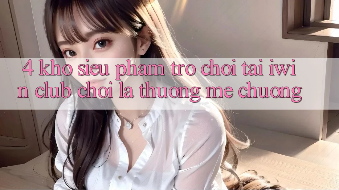 4. Kho Siêu Phẩm Trò chơi Tại iwin Club: Chơi Là Thương mê chuộng 4. Kho Siêu Phẩm Trò chơi Tại iwin Club: Chơi Là Thương mê chuộng