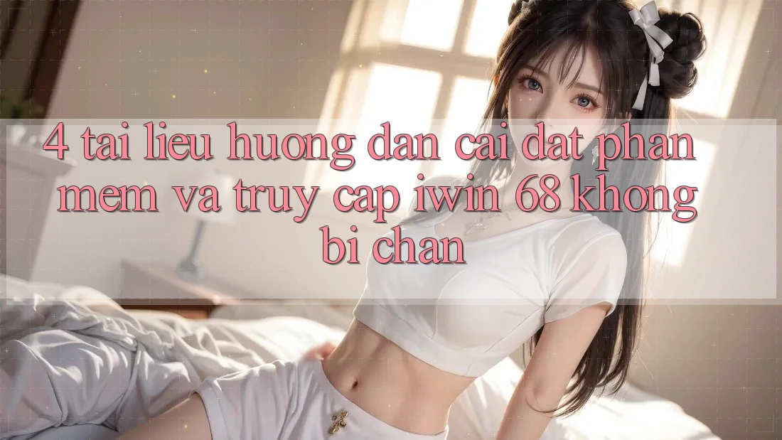 4. Tài liệu hướng dẫn Cài đặt Phần mềm Và Truy Cập iwin 68 Không Bị Chặn 4. Tài liệu hướng dẫn Cài đặt Phần mềm Và Truy Cập iwin 68 Không Bị Chặn