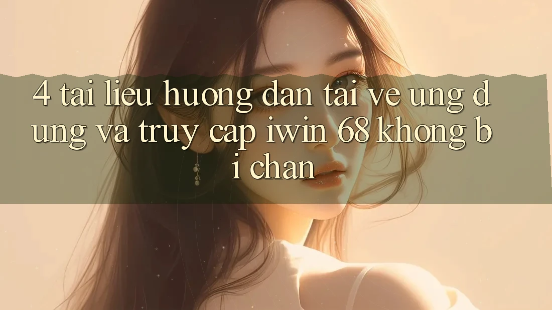 4. Tài liệu hướng dẫn Tải về Ứng dụng Và Truy Cập iwin 68 Không Bị Chặn 4. Tài liệu hướng dẫn Tải về Ứng dụng Và Truy Cập iwin 68 Không Bị Chặn